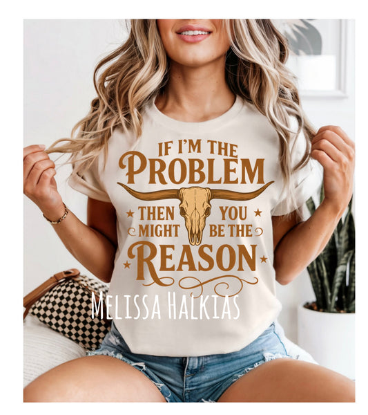 COUNTRY GIRL T-SHIRT- IF I'M THE PROBLEM......